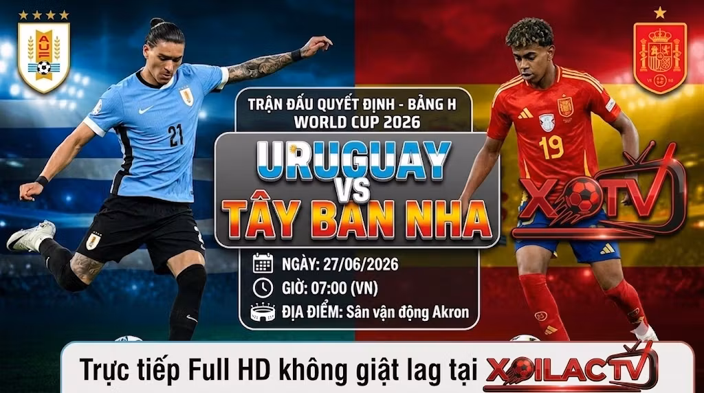 Nhận định bóng đá, soi kèo trực tiếp trận đấu giữa Uruguay vs Tây Ban Nha tại vòng bảng World Cup 2026 trên Xoilac TV.