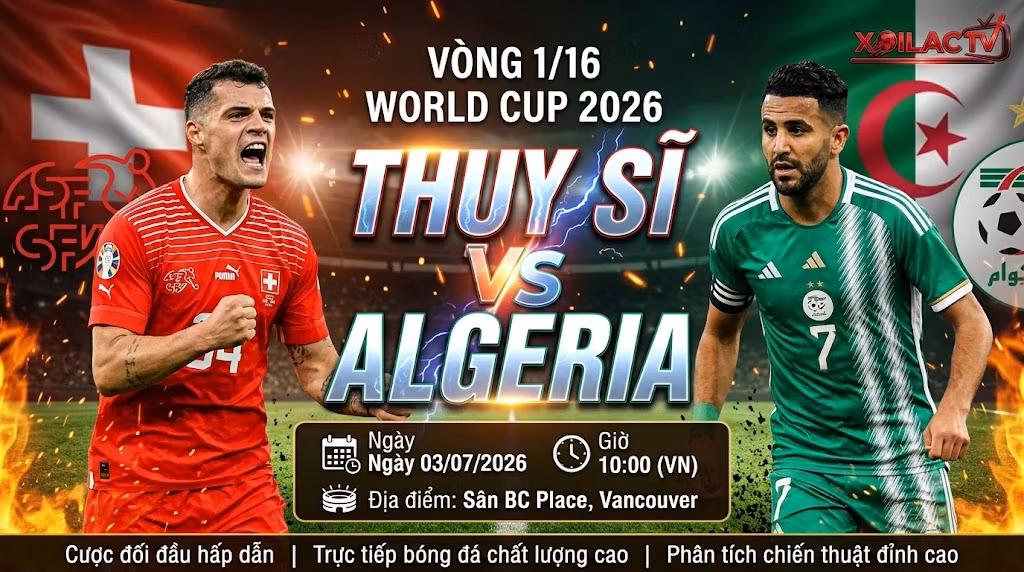 Nhận định Thụy Sĩ vs Algeria (10h00, 3/7): Bản lĩnh Xứ Đồng Hồ hay sự bùng nổ của Cáo Sa Mạc?